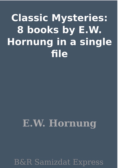 Classic Mysteries: 8 books by E.W. Hornung in a single file