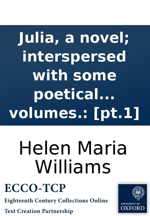 Julia, a novel; interspersed with some poetical pieces. By Helen Maria Williams. In two volumes.: [pt.1]