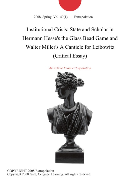 Institutional Crisis: State and Scholar in Hermann Hesse's the Glass Bead Game and Walter Miller's A Canticle for Leibowitz (Critical Essay)