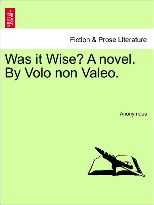 Was it Wise? A novel. By Volo non Valeo.