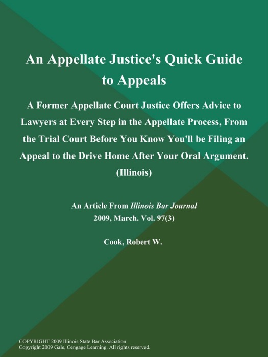 An Appellate Justice's Quick Guide to Appeals: A Former Appellate Court Justice Offers Advice to Lawyers at Every Step in the Appellate Process, From the Trial Court Before You Know You'll be Filing an Appeal to the Drive Home After Your Oral Argument (Illinois)