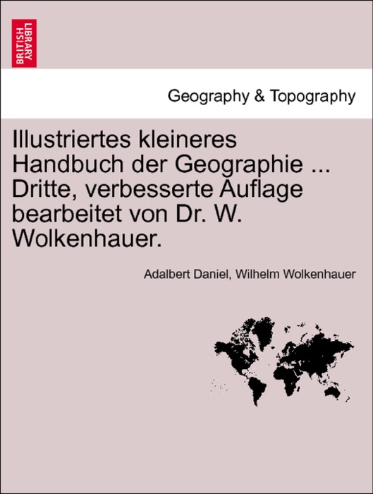 Illustriertes kleineres Handbuch der Geographie ... Dritte, verbesserte Auflage bearbeitet von Dr. W. Wolkenhauer. Zweiter Band