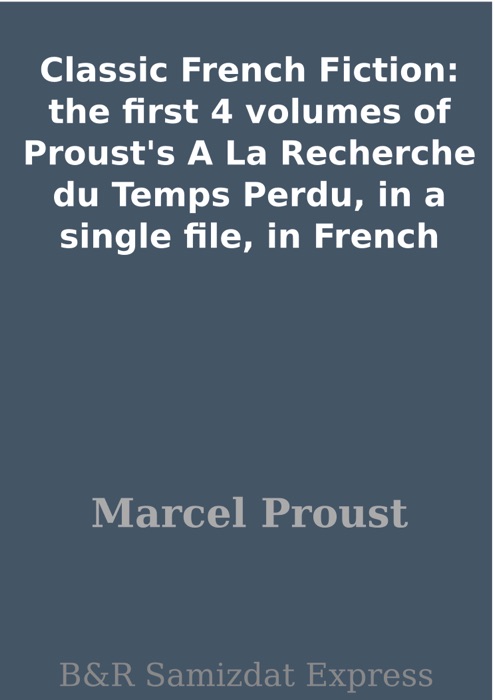 Classic French Fiction: the first 4 volumes of Proust's A La Recherche du Temps Perdu, in a single file, in French