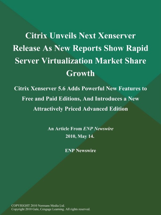 Citrix Unveils Next Xenserver Release As New Reports Show Rapid Server Virtualization Market Share Growth; Citrix Xenserver 5.6 Adds Powerful New Features to Free and Paid Editions, And Introduces a New Attractively Priced Advanced Edition