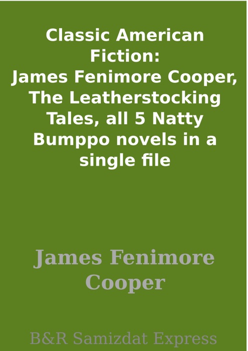 Classic American Fiction: James Fenimore Cooper, The Leatherstocking Tales, all 5 Natty Bumppo novels in a single file
