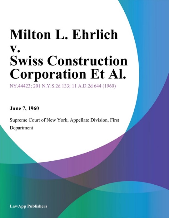 Milton L. Ehrlich v. Swiss Construction Corporation Et Al.