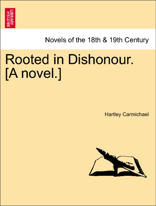 Rooted in Dishonour. [A novel.]