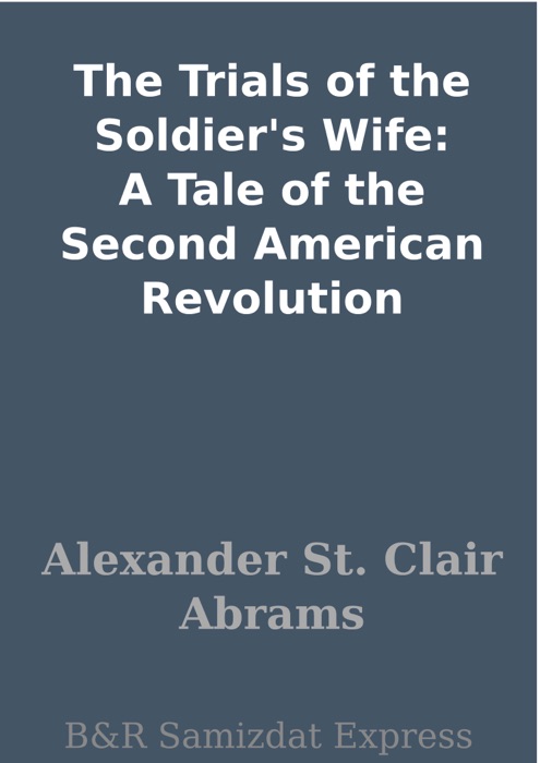 The Trials of the Soldier's Wife: A Tale of the Second American Revolution