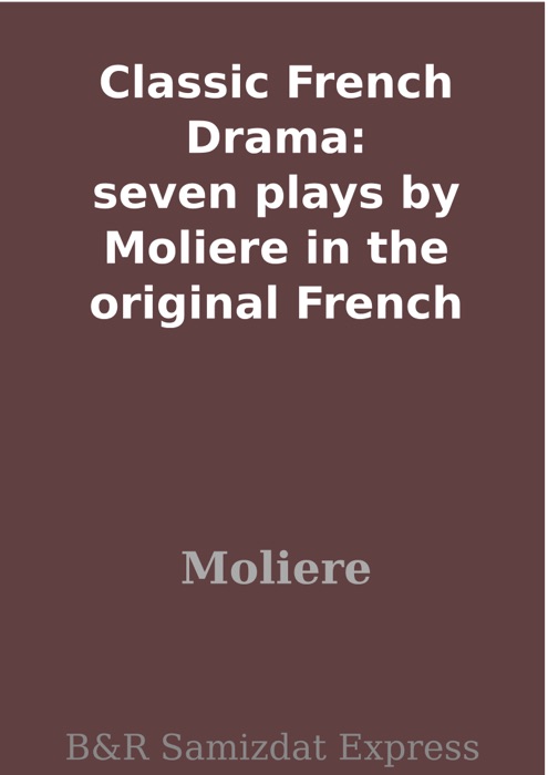 Classic French Drama: seven plays by Moliere in the original French