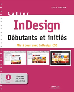 Cahier InDesign CS6 - Débutants et initiés - Victor Audouin