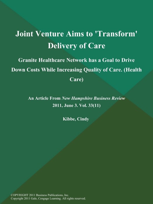 Joint Venture Aims to 'Transform' Delivery of Care: Granite Healthcare Network has a Goal to Drive Down Costs While Increasing Quality of Care (Health Care)