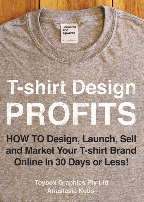 T-shirt Design Profits - How To Design, Launch, Sell and Market your T-shirt Brand Online In 30 Days or Less!