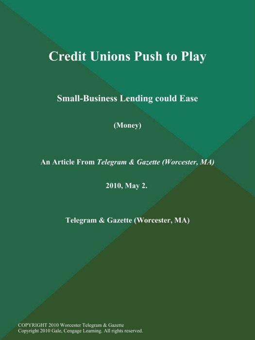 Credit Unions Push to Play; Small-Business Lending could Ease (Money)