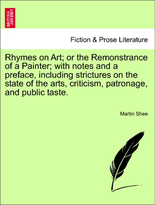 Rhymes on Art; or the Remonstrance of a Painter; with notes and a preface, including strictures on the state of the arts, criticism, patronage, and public taste.