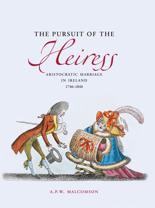 Pursuit of the Heiress: Aristocratic Marriage In Ireland, 1740-1840