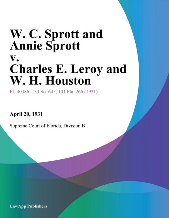 W. C. Sprott and Annie Sprott v. Charles E. Leroy and W. H. Houston