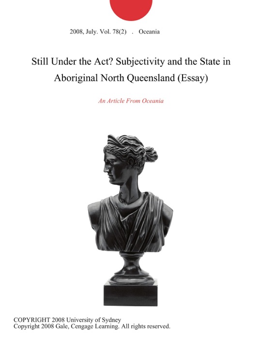 Still Under the Act? Subjectivity and the State in Aboriginal North Queensland (Essay)