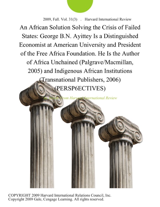 An African Solution Solving the Crisis of Failed States: George B.N. Ayittey Is a Distinguished Economist at American University and President of the Free Africa Foundation. He Is the Author of Africa Unchained (Palgrave/Macmillan, 2005) and Indigenous African Institutions (Transnational Publishers, 2006) (PERSP6ECTIVES)