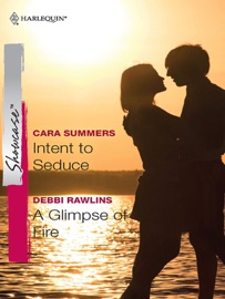 Intent to Seduce & A Glimpse of Fire - Cara Summers & Debbi Rawlins by  Cara Summers & Debbi Rawlins PDF Download