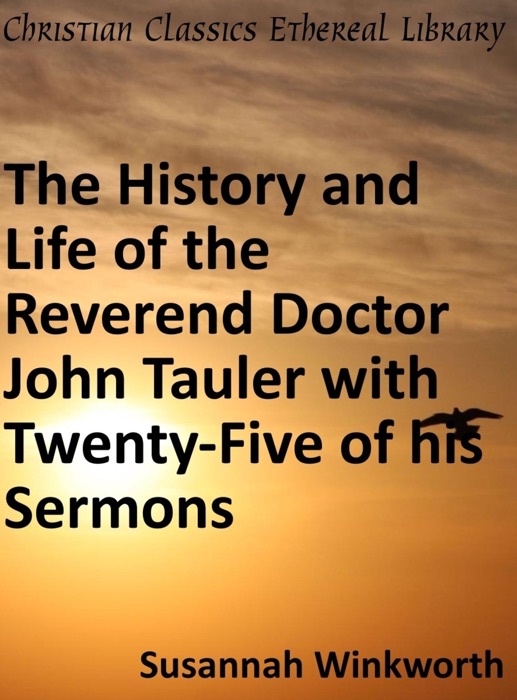 History and Life of the Reverend Doctor John Tauler with Twenty-Five of his Sermons