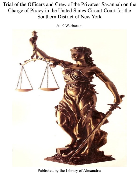 Trial of the Officers and Crew of the Privateer Savannah, On the Charge of Piracy In the United States Circuit Court for the Southern District of New York