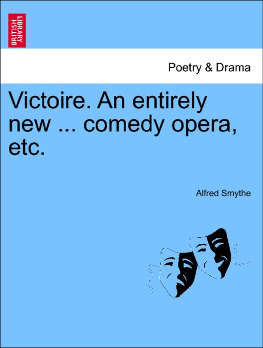 Victoire. An entirely new ... comedy opera, etc.