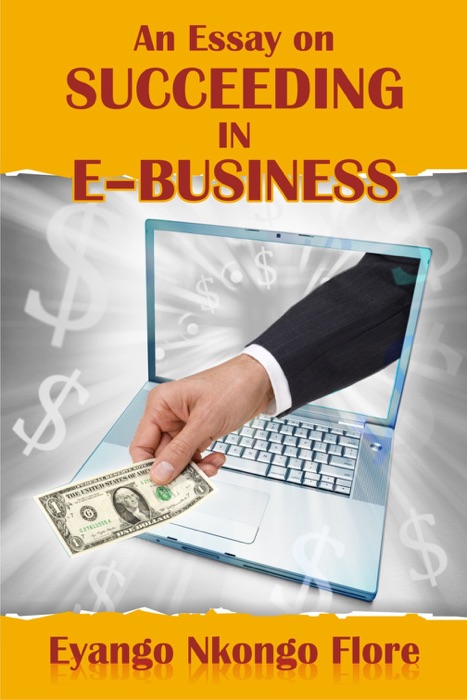 An  Essay on  SUCCEEDING IN E–BUSINESS