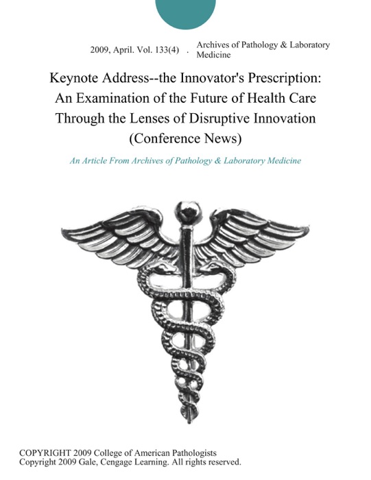 Keynote Address--the Innovator's Prescription: An Examination of the Future of Health Care Through the Lenses of Disruptive Innovation (Conference News)