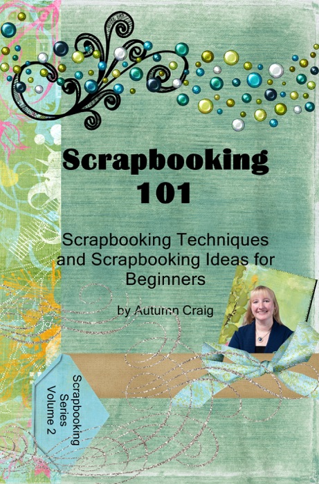 Scrapbooking 101- Scrapbooking Techniques and Scrapbooking Ideas for Beginners