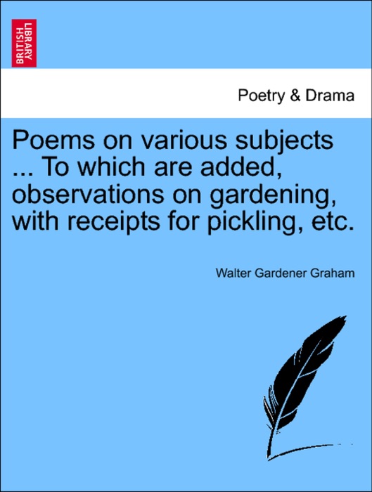 Poems on various subjects ... To which are added, observations on gardening, with receipts for pickling, etc.