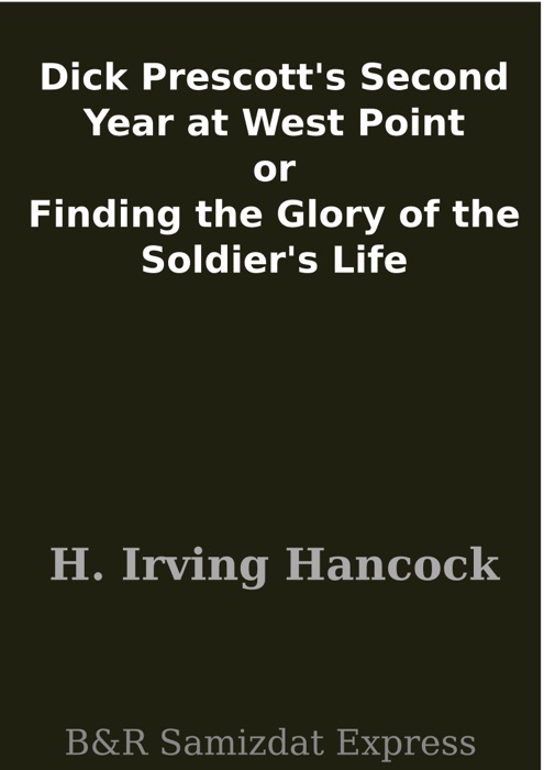 Dick Prescott's Second Year at West Point or Finding the Glory of the Soldier's Life