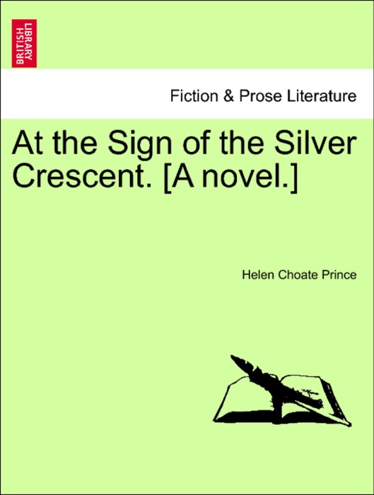 At the Sign of the Silver Crescent. [A novel.]