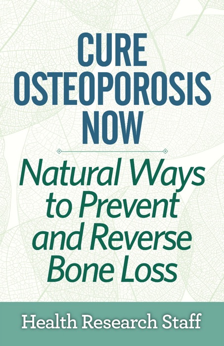 Cure Osteoporosis Now: Natural Ways to Prevent and Reverse Bone Loss