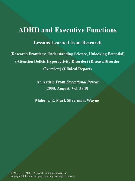 ADHD and Executive Functions: Lessons Learned from Research (Research Frontiers: Understanding Science, Unlocking Potential) (Attention Deficit Hyperactivity Disorder) (Disease/Disorder Overview) (Clinical Report)