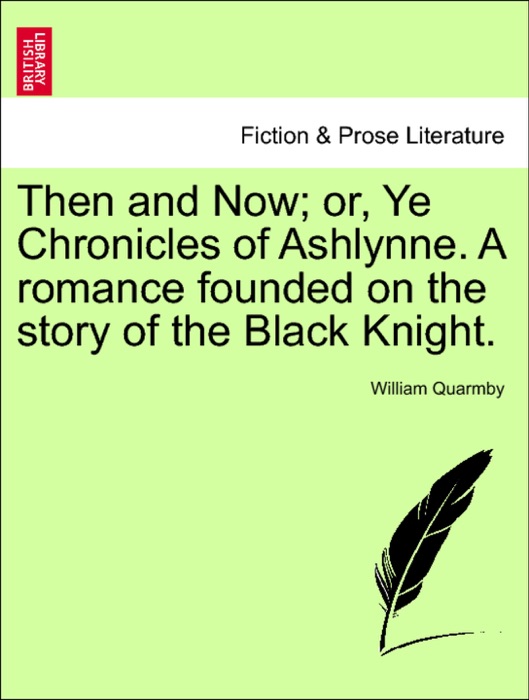 Then and Now; or, Ye Chronicles of Ashlynne. A romance founded on the story of the Black Knight.