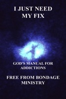 I Just Need My Fix. God's Manual For Addictions.