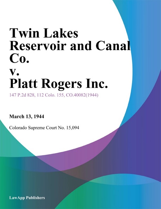 Twin Lakes Reservoir and Canal Co. v. Platt Rogers Inc.