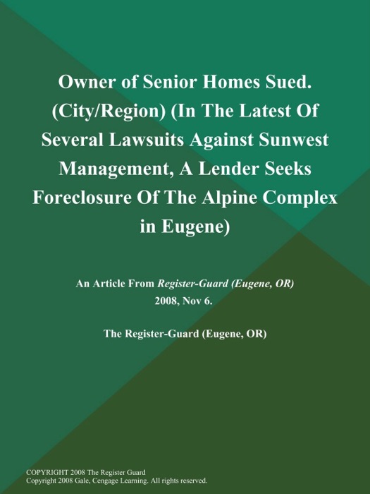 Owner of Senior Homes Sued (City/Region) (In the Latest of Several Lawsuits Against Sunwest Management, A Lender Seeks Foreclosure of the Alpine Complex in Eugene)