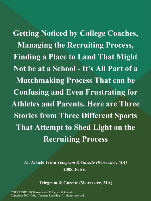 Getting Noticed by College Coaches, Managing the Recruiting Process, Finding a Place to Land That Might Not be at a School - It's All Part of a Matchmaking Process That can be Confusing and Even Frustrating for Athletes and Parents. Here are Three Stories from Three Different Sports That Attempt to Shed Light on the Recruiting Process