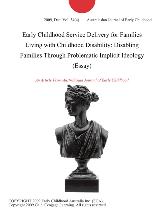 Early Childhood Service Delivery for Families Living with Childhood Disability: Disabling Families Through Problematic Implicit Ideology (Essay)
