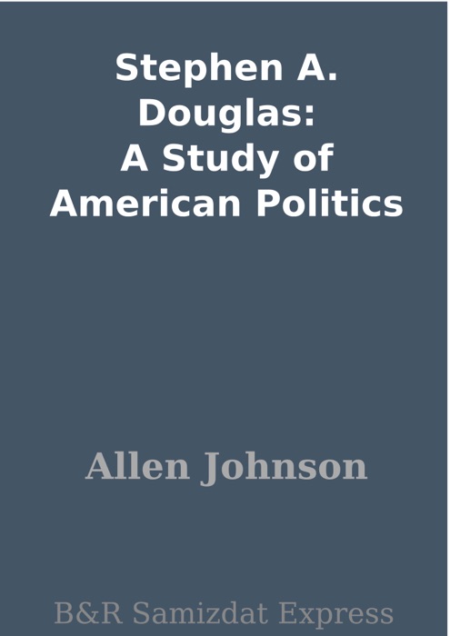 Stephen A. Douglas: A Study of American Politics