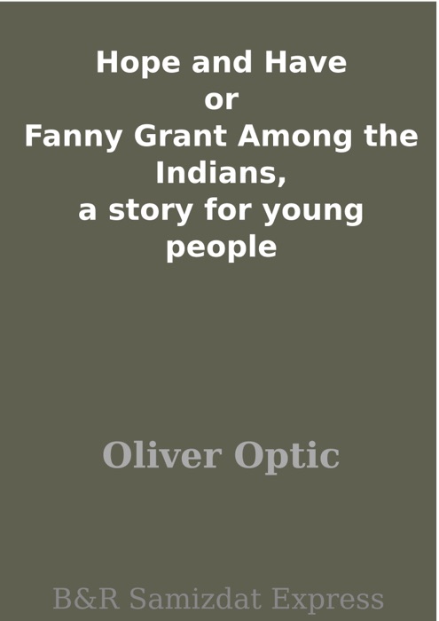 Hope and Have or Fanny Grant Among the Indians, a story for young people