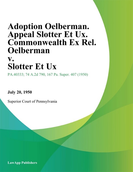 Adoption Oelberman. Appeal Slotter Et Ux. Commonwealth Ex Rel. Oelberman v. Slotter Et Ux. (Oelberman Adoption Case.)