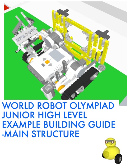World Robot Olympiad Junior HIGH Level Example Building Guide - Main Structure