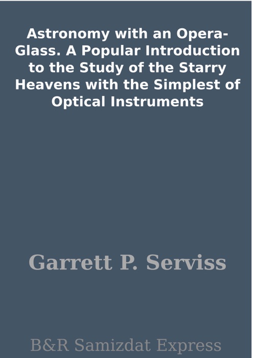 Astronomy with an Opera-Glass.  A Popular Introduction to the Study of the Starry Heavens with the Simplest of Optical Instruments