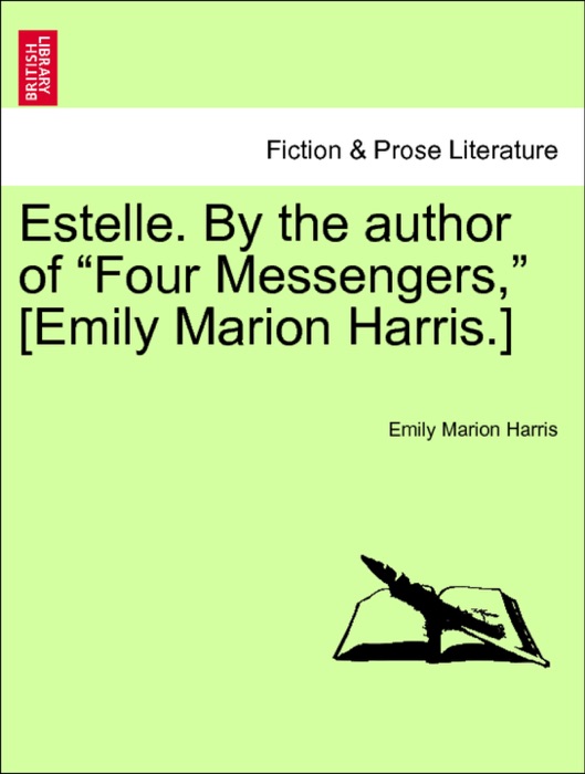 Estelle. By the author of “Four Messengers,” [Emily Marion Harris.] Vol. I.