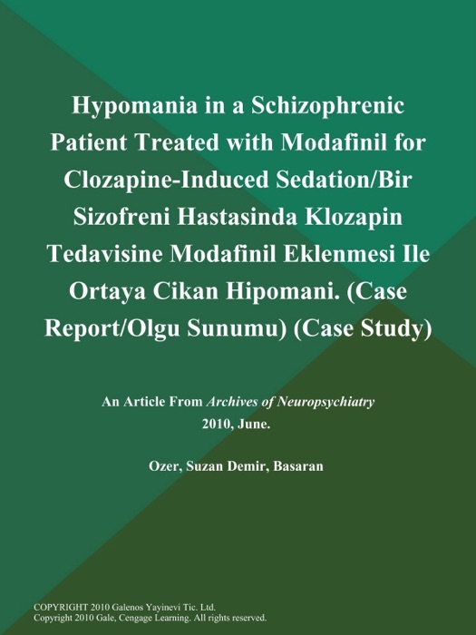 Hypomania in a Schizophrenic Patient Treated with Modafinil for Clozapine-Induced Sedation/Bir Sizofreni Hastasinda Klozapin Tedavisine Modafinil Eklenmesi Ile Ortaya Cikan Hipomani (Case Report/Olgu Sunumu) (Case Study)