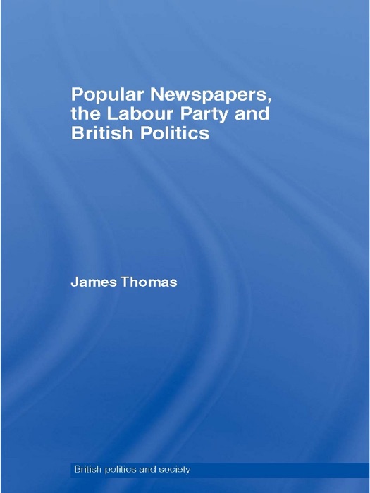 Popular Newspapers, the Labour Party and British Politics