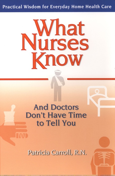 What Nurses Know and Doctors Don't Have Time to Tell You