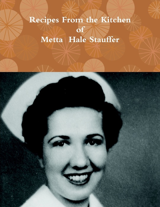 Recipes from the Kitchen of Metta Hale Stauffer
